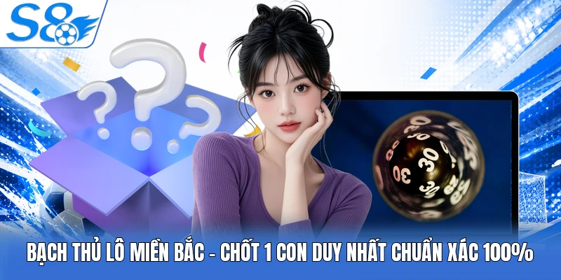 Bạch Thủ Lô Miền Bắc | Chốt 1 Con Duy Nhất Chuẩn 100%