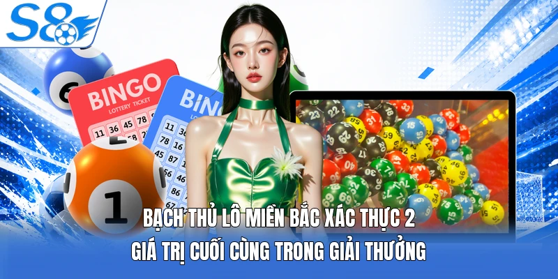Bạch thủ lô miền Bắc xác thực 2 giá trị cuối cùng trong giải thưởng