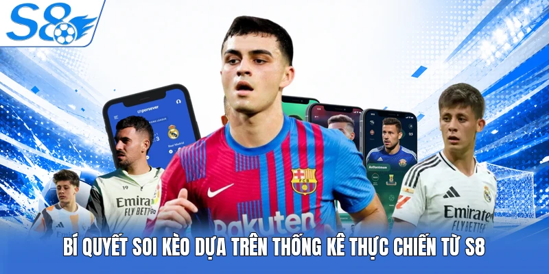 Bí quyết soi kèo dựa trên thống kê thực chiến từ S8