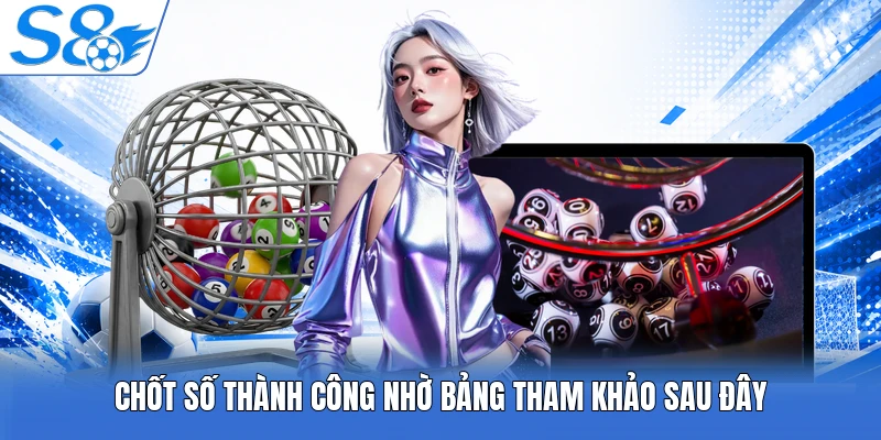 Chốt số thành công nhờ bảng tham khảo sau đây
