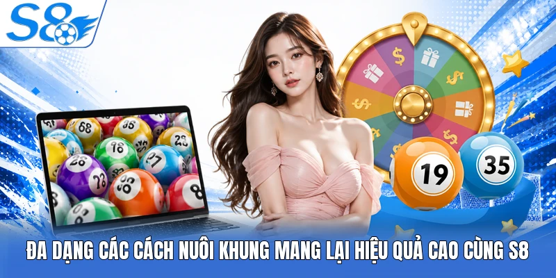 Đa dạng các cách nuôi khung mang lại hiệu quả cao cùng S8