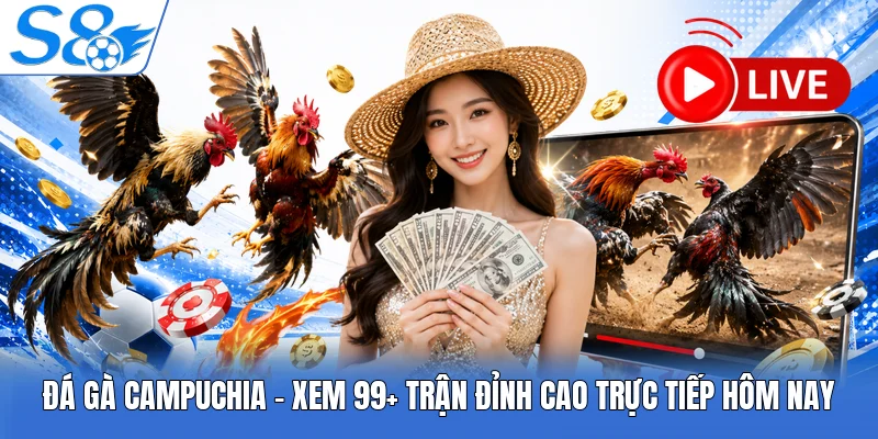Đá Gà Campuchia | Xem Ngay 99+ Trận Đỉnh Cao Trực Tiếp