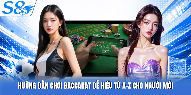 Hướng Dẫn Chơi Baccarat Dễ Hiểu Từ A-Z Cho Người Mới