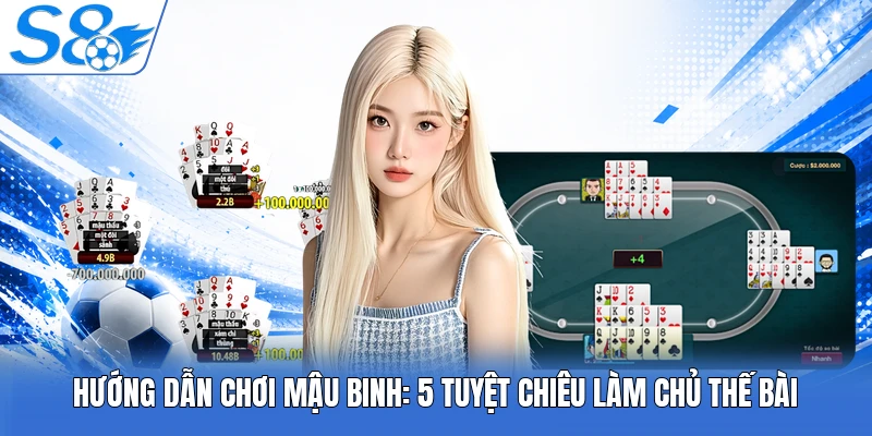 Hướng Dẫn Chơi Mậu Binh: 5 Tuyệt Chiêu Làm Chủ Thế Bài