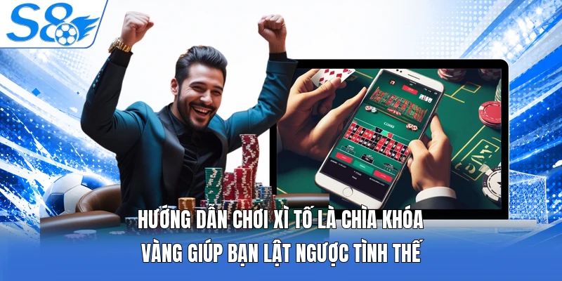 Hướng dẫn chơi xì tố là chìa khóa vàng giúp bạn lật ngược tình thế