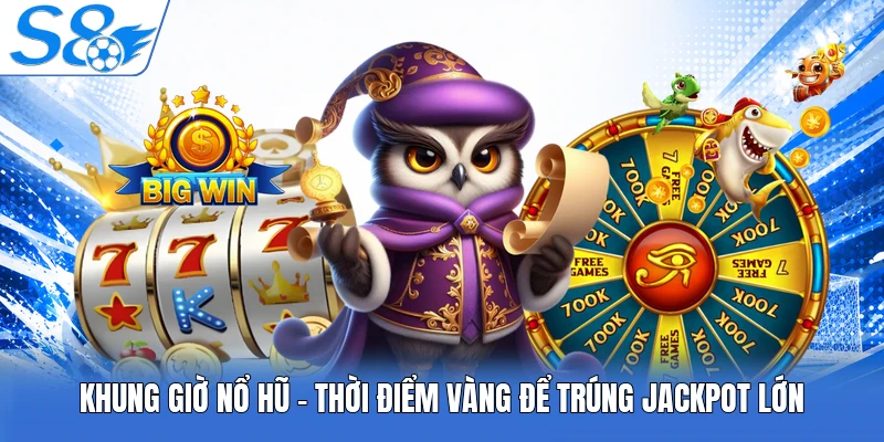 Khung Giờ Nổ Hũ - Thời Điểm Vàng Để Trúng Jackpot Lớn