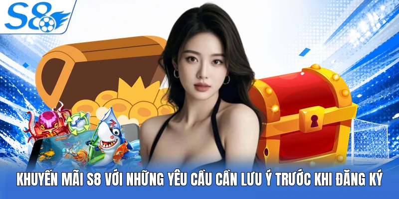 Khuyến mãi S8 với những yêu cầu cần lưu ý trước khi đăng ký