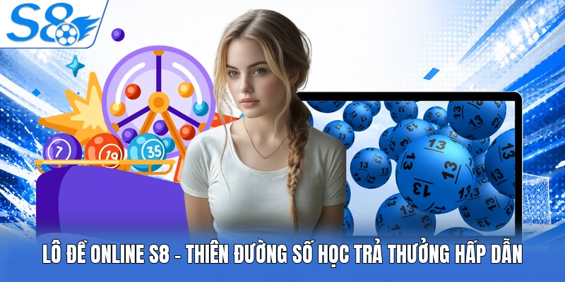 Lô Đề Online S8 - Thiên Đường Số Học Trả Thưởng Hấp Dẫn