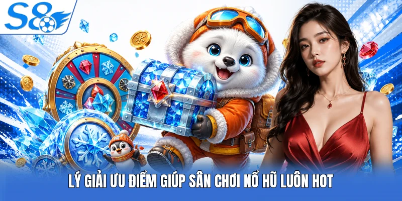 Lý giải ưu điểm giúp sân chơi nổ hũ luôn hot