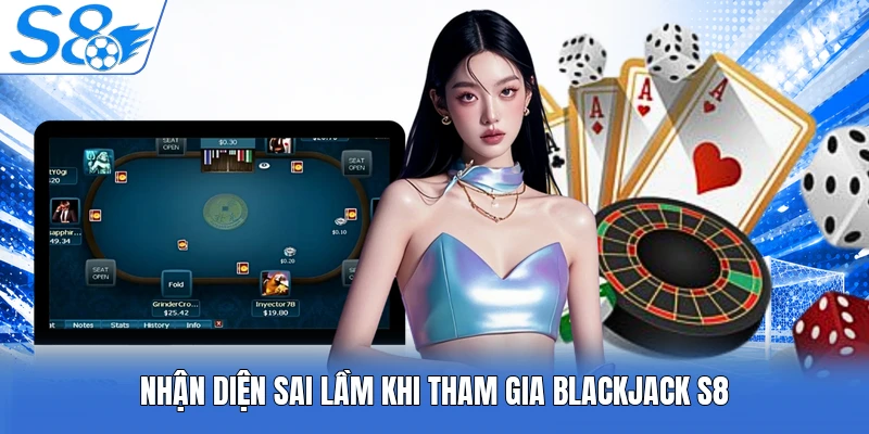 Nhận diện sai lầm khi tham gia blackjack S8