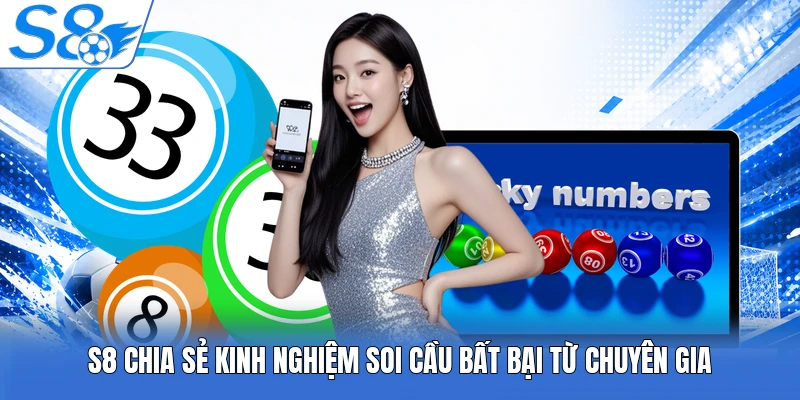 S8 chia sẻ kinh nghiệm soi cầu bất bại từ chuyên gia