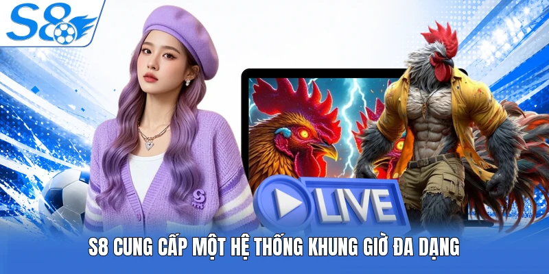 S8 cung cấp một hệ thống khung giờ đa dạng