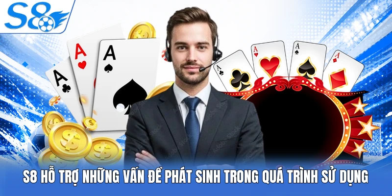 S8 hỗ trợ những vấn đề phát sinh trong quá trình sử dụng
