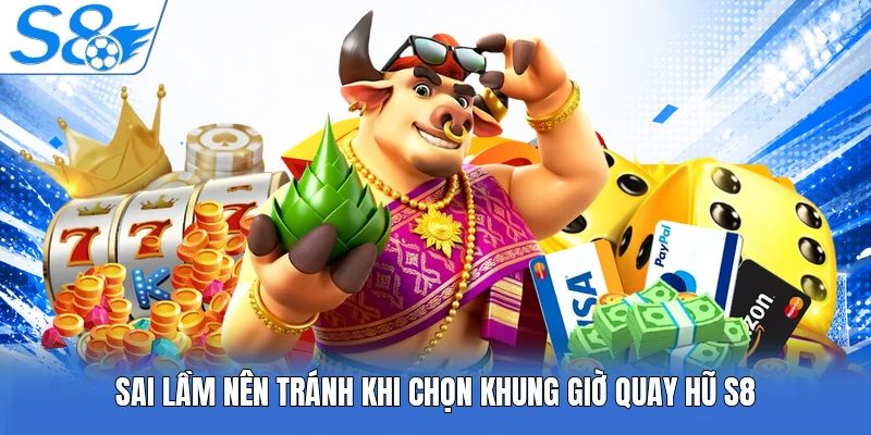 Sai lầm nên tránh khi chọn khung giờ quay hũ S8