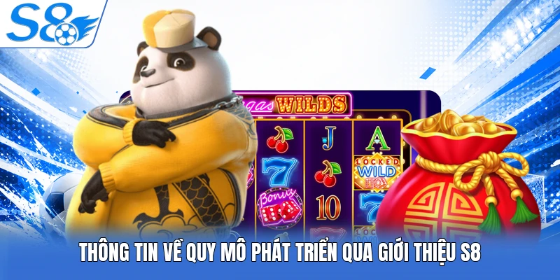 Thông tin về quy mô phát triển qua giới thiệu S8