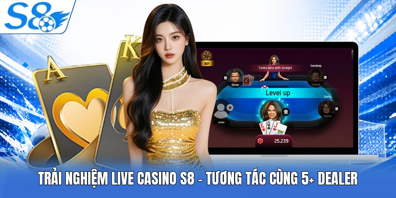 Trải Nghiệm Live Casino S8 - Tương Tác Cùng 5+ Dealer