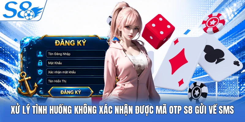 Xử lý tình huống không xác nhận được mã OTP S8 gửi về SMS
