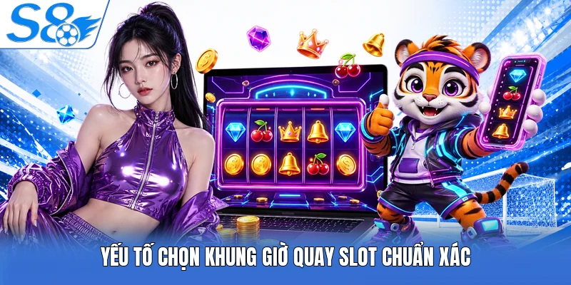 Yếu tố chọn khung giờ quay slot chuẩn xác